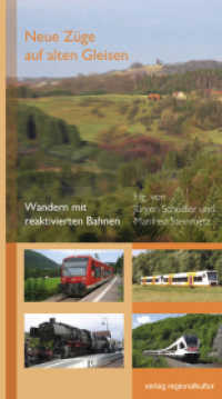 Neue Züge auf alten Gleisen : Wandern mit reaktivierten Bahnen （2012. 216 S. 22 Ktn. 22 cm）
