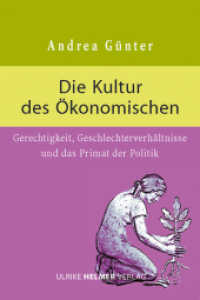 Die Kultur des &Ouml;konomischen : Gerechtigkeit, Geschlechterverh&auml;ltnisse und das Primat der Politik （2013. 216 S. 21 cm）
