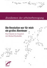 Die Revolution war für mich ein großes Abenteuer : Paul Mattick im Gespräch mit Michael Buckmiller (Dissidenten der Arbeiterbewegung Bd.4) （2013. 180 S. 21 cm）