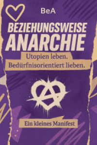 Beziehungsweise Anarchie : Utopien leben. Bed&uuml;rfnisorientiert lieben. Ein kleines Manifest （2026. 21 cm）