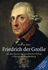 Friedrich der Große : Auf den Spuren des preußischen Königs in Berlin und Brandenburg （2017. 96 S. 139 überwiegend farbige Abbildungen. 24 cm）
