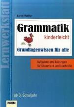 Grammatik kinderleicht : Grundlagenwissen f&uuml;r alle. Ab 3. Schuljahr. Aufgaben und L&ouml;sungen f&uuml;r Unterricht und Nachhilfe