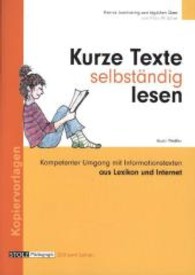 Kurze Texte selbständig lesen : Kompetenter Umgang mit Informationstexten aus Lexikon und Internet. Kleines Lesetraining zum täglichen Üben, von 9 bis 99 Jahre. Kopiervorlagen (Lendersdorfer Traumfabrik) （1. Aufl. 2013. 22 S. m. zahlr. Abb. 30 cm）