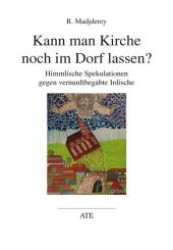 Kann man Kirche noch im Dorf lassen? : Himmlische Spekulationen gegen vernunftbegabte Irdische (AT Edition .) （1., Aufl. 2011. 176 S. 180 mm）