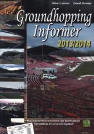 Groundhopping Informer 2013/2014 : Das Anschriftenverzeichnis des Weltfußballs. The address list of world football （18. Aufl. 2013. 384 S. m. 30 Ktn. 210 mm）