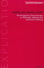 Poetik des Unm&ouml;glichen : Narratologische Untersuchungen zu Phantastik, M&auml;rchen und mythischer Erz&auml;hlung. Habil.-Schr. (Explicatio)