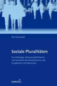 Soziale Pluralitäten : Zur Ontologie, Wissenschaftstheorie und Semantik des Klassifizierens und Gruppierens von Menschen in Gesellschaft und Humanwissenschaft （2014. 279 S. 23.3 cm）