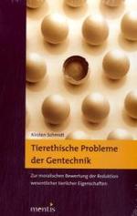 Tierethische Probleme der Gentechnik : Zur moralischen Bewertung der Reduktion wesentlicher tierlicher Eigenschaften