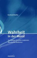 Wahrheit in der Moral : Ein Pl&auml;doyer f&uuml;r einen moderaten Moralischen Realismus. Diss.