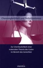Chancengleichheit und Perfektionismus : Zur Unerl&auml;sslichkeit einer materialen Theorie des Guten im Bereich des Gerechten