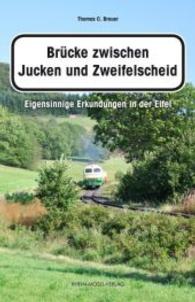 Brücke zwischen Jucken und Zweifelscheid : Eigensinnige Erkundungen in der Eifel （2016. 134 S. 192 mm）