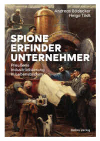 Spione, Erfinder, Unternehmer : Preußens Industrialisierung in Lebensbildern （3. Aufl. 2022. 640 S. 466 Abb. 24.5 cm）
