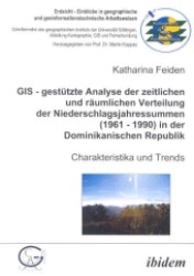 GIS - gestützte Analyse der zeitlichen und räumlichen Verteilung der Niederschlagsjahressummen (1961 - 1990) in der Domi (Erdsicht - Einblicke in geographische und geoinformationstechnische Arbeitsweisen Bd.2) （2004. 126 S. 21 cm）