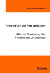 Arbeitsbuch zur Personalarbeit : Hilfen zur Orientierung &uuml;ber Probleme und L&ouml;sungswege （2006）