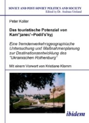 Das touristische Potenzial von Kamjanez-Podilsky : Eine fremdenverkehrsgeographische Untersuchung der Zukunftsperspektiven und Massnahmenplanung zur Destinationsentwicklung des 'Ukrainischen Rothenburg' (Soviet and Post-soviet Politics and Society)