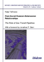Post-Soviet Russian-Belarussian Relationships : The Role of Gas Transit Pipelines (Soviet and Post-soviet Politics and Society)