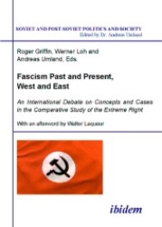 Fascism Past and Present, West and East : An International Debate on Concepts and Cases in the Comparative Study of the Extreme Right (Soviet and Post-soviet Politics and Society)