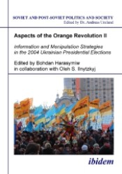 Aspects of the Orange Revolution II. Information and Manipulation Strategies in the 2004 Ukrainian Presidential Elections (Soviet and Post-soviet Politics and Society)