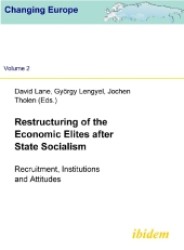Restructuring of the Economic Elites after State Socialism : Recruitment, Institutions and Attitudes (Changing Europe)