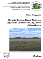 Remote Sensing Based Study on Vegetation Dynamics in Dry Lands of Kazakhstan (Erdsicht, Einblicke in geographische und geoinformationstechnische Arbeitsweisen Bd.17) （2007. 226 p. 21 cm）