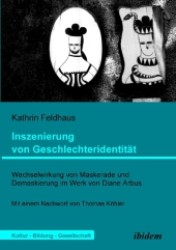 Inszenierung von Geschlechteridentität : Wechselwirkung von Maskerade und Demaskierung im Werk von Diane Arbus (Kultur, Bildung, Gesellschaft Bd.2) （2008. 120 S. 21 cm）