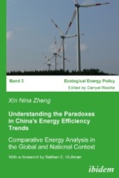 Understanding the Paradoxes in China's Energy Efficiency Trends : Comparative Energy Analysis in the Global and National Context (Ecological Energy Policy Vol.3) （2007. 114 S. 36 cm）