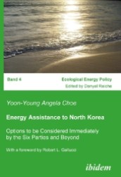Energy Assistance to North Korea : Options to be Considered Immediately by the Six Parties and Beyond. With a foreword by Robert L. Gallucci （2007. 108 S. 45 cm）
