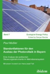 Standortfaktoren für den Ausbau der Photovoltaik in Bayern : Eine Analyse der politischen Steuerungsinstrumente im Mehrebenensystem (Ecological Energy Policy Vol.7) （2008. 140 S. 21 cm）