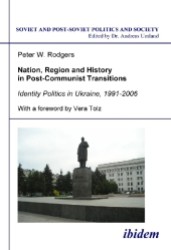 Nation, Region and History in Post-Communist Transitions : Identity Politics in Ukraine, 1991-2006. With a foreword by Vera Tolz (Soviet and Post-Soviet Politics and Society 80) （2008. 208 p. 21 cm）