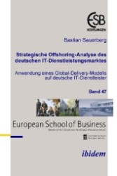 Strategische Offshoring-Analyse des deutschen IT-Dienstleistungsmarktes : Anwendung eines Global-Delivery-Modells auf deutsche IT-Dienstleister （2008. 108 S. 21 cm）