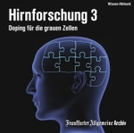 Hirnforschung, Audio-CDs. Tl.3 Doping für die grauen Zellen, 2 Audio-CDs : 120 Min. (Frankfurter Allgemeine Archiv) （2009）