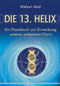 Die 13. Helix : Ein Praxisbuch zur Erweckung unseres verlorenen Gens （2010. 328 S. 21 cm）