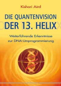 Die Quantenvision der 13. Helix : Weiterführende Erkenntnisse zur DNA-Umprogrammierung （2011. 344 S. 21 cm）
