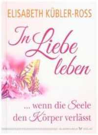 In Liebe leben : ... wenn die Seele den Körper verlässt （2018. 64 S. 187 x 133 mm）