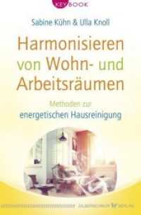 Harmonisieren von Wohn- und Arbeitsräumen : Methoden zu energetischen Hausreinigung （2019. 128 S. mit Abbildungen. 174 mm）
