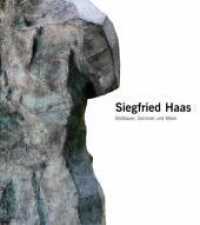 Siegfried Haas - Bildhauer, Zeichner und Maler : Bildhauer, Zeichner und Maler （1., Aufl. 2008. 232 S. ca. 230 Abb. 26.5 cm）