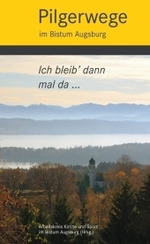 Ich bleib' dann mal da : Pilgerwege im Bistum Augsburg. Hrsg.: Arbeitskreis Kirche und Sport im Bistum Augsburg （2010. 216 S. m. zahlr. Abb. 21 cm）