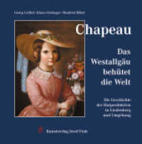 Chapeau - Das Westallgäu behütet die Welt : Die Geschichte der Hutproduktion in Lindenberg und Umgebung （1. Aufl. 2015. 264 S. m. 165 Abb. 210 mm）