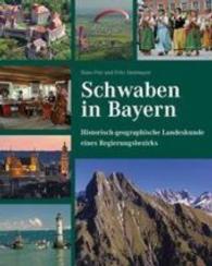 Schwaben in Bayern - Historisch-geographische Landeskunde eines Regierungsbezirks （2016. 424 S. 100 Abb. 30 cm）