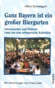 Ganz Bayern ist ein großer Biergarten : Interessantes und Heiteres rund um eine urbayerische Kultstätte （1., Aufl. 2011. 159 S. m. zahlr. farb. Abb. 20.5 cm）