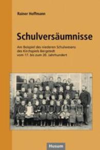 Schulversäumnisse : Am Beispiel des niederen Schulwesens des Kirchspiels Bergstedt vom 17. bis zum 20. Jahrhundert （2014. 281 S. 240 mm）