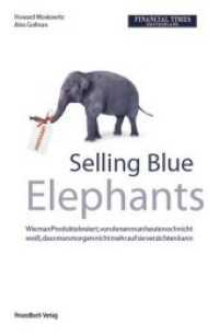 Selling Blue Elephants : Wie man Produkte kreiert, von denen der Konsument heute noch nicht weiß, dass er morgen nicht mehr auf sie verzichten kann （2007. 272 S. 233 mm）