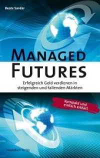Managed Futures : Erfolgreich Geld verdienen in steigenden und fallenden Märkten. Kompakt und einfach erklärt （2008. 272 S. m. 77 Abb. 232 mm）