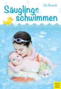 Säuglingsschwimmen : Theorie und Praxis des Eltern-Kind-Schwimmens im ersten Lebensjahr (Bewegungsraum Wasser) （4., überarbeitete Aufl. 2016. 224 S. 24 Farbabb., 205 Farbfotos,）