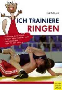 Ich trainiere Ringen : Verbessere deine Technik, Steugere deine Ausdauer, Kraft und Schnelligkeit. Tipps für dein Training (Ich lerne, ich trainiere...) （2013. 152 S. 300 Farbabb. 240 mm）