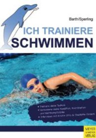 Ich trainiere Schwimmen : Trainiere deine Technik, Verbessere deine Kondition, Koordination und Wettkampfstärke. Interviews mit Kristin Otto & Charlotte Osmers （2013. 152 S. m. 70 Abb. 240 mm）