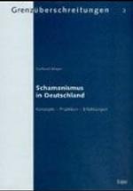 Schamanismus in Deutschland : Konzepte - Praktiken - Erfahrungen (Grenzuberschreitungen) （1., Aufl.）