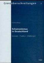 Schamanismus in Deutschland : Konzepte - Praktiken - Erfahrungen (Grenzuberschreitungen)