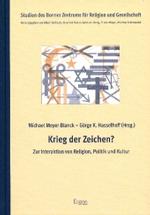 Krieg Der Zeichen? : Zur Interaktion Von Religion， Politik Und Kultur (Studien Des Bonner Zentrums Fur Religion Und Gesellschaft)