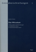 Das Wiccatum : Volkskundliche Nachforschungen Zu Heidnischen Hexen Im Deutschsprachigen Raum (Grenzuberschreitungen)